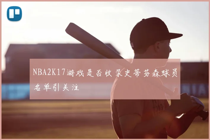 NBA2K17游戏是否收录史蒂芬森球员名单引关注