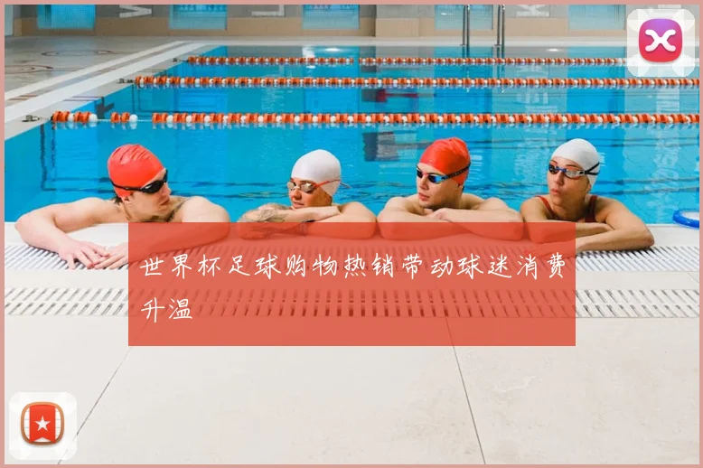 世界杯足球购物热销带动球迷消费升温