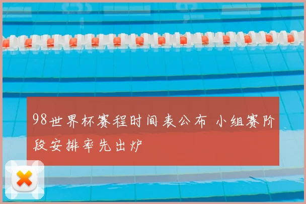 98世界杯赛程时间表公布 小组赛阶段安排率先出炉
