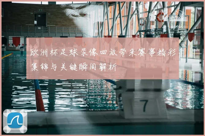 欧洲杯足球录像回放带来赛事精彩集锦与关键瞬间解析