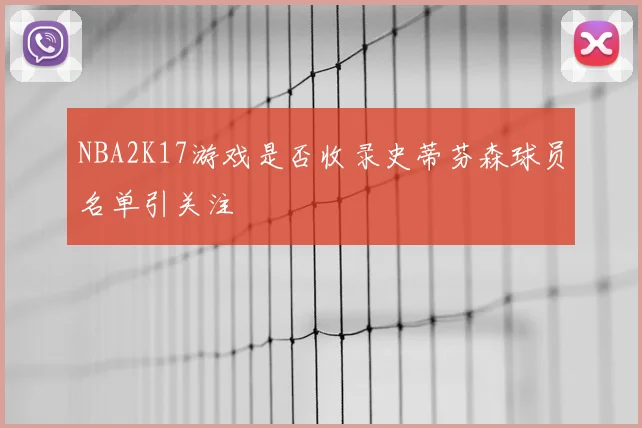 NBA2K17游戏是否收录史蒂芬森球员名单引关注