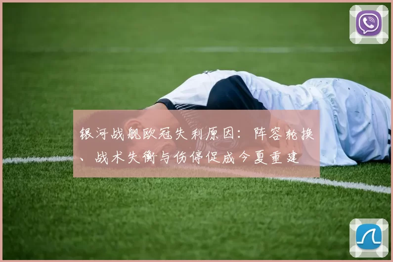 银河战舰欧冠失利原因：阵容轮换、战术失衡与伤停促成今夏重建
