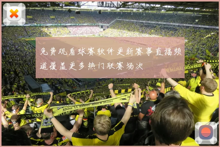免费观看球赛软件更新赛事直播频道覆盖更多热门联赛场次