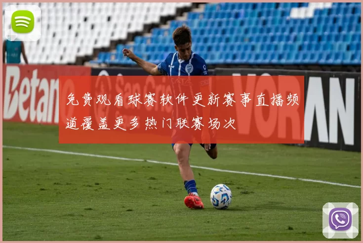 免费观看球赛软件更新赛事直播频道覆盖更多热门联赛场次