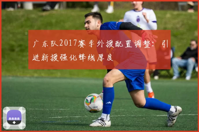 广东队2017赛季外援配置调整:引进新援强化锋线厚度