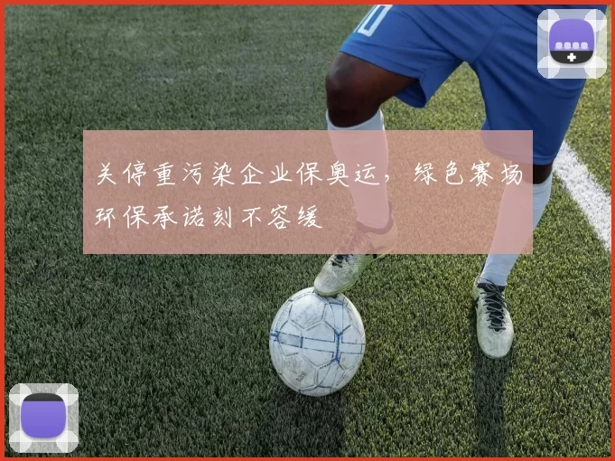 关停重污染企业保奥运，绿色赛场环保承诺刻不容缓