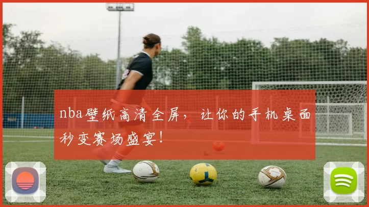 nba壁纸高清全屏,让你的手机桌面秒变赛场盛宴!