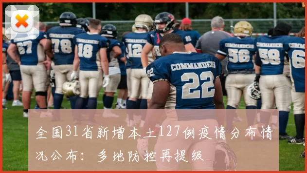 全国31省新增本土127例疫情分布情况公布：多地防控再提级